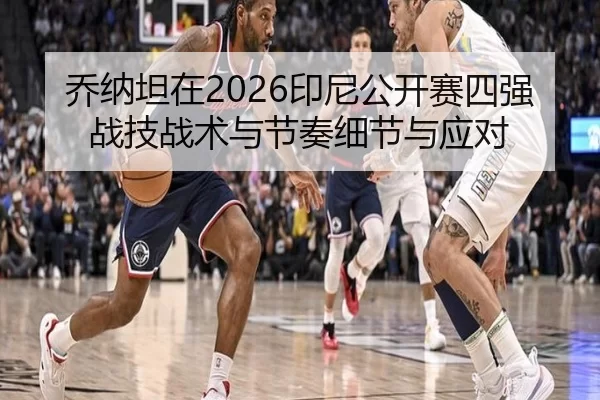 乔纳坦在2026印尼公开赛四强战技战术与节奏细节与应对